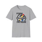 Form Follows Fatigue T-Shirt