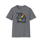 Form Follows Fatigue T-Shirt